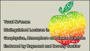 Yuval Ne’eman Distinguished Lectures in Geophysics, Atmosphere and Space Sciences Endowed by Raymond and Beverly Sackler